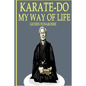 Funakoshi, Gichin Karate-Do: My Way of Life Funakoshi, Gichin Karate-Do: My Way of Life
