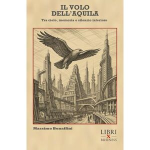 Bonaffini, Massimo IL VOLO DELL’AQUILA: Tra cielo, memoria e silenzio interiore Bonaffini, Massimo IL VOLO DELL’AQUILA: Tra cielo, memoria e silenzio interiore