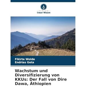 Wolde, Fikirte Wachstum und Diversifizierung von KKUs: Der Fall von Dire Dawa, Äthiopien Wolde, Fikirte Wachstum und Diversifizierung von KKUs: Der Fall von Dire Dawa, Äthiopien