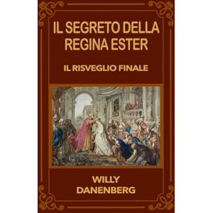 Danenberg, Willy Il Segreto della Regina Ester: Il Risveglio Finale (Queen Esther's Secret The Final Awakening) Danenberg, Willy Il Segreto della Regina Ester: Il Risveglio Finale (Queen Esther's Secret The Final Awakening)