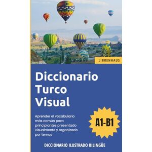 Librenhaus Diccionario Turco Visual Aprender el vocabulario para principiantes organizado por temas ilustrado y bilinguë Librenhaus Diccionario Turco Visual Aprender el vocabulario para principiantes organizado por temas ilustrado y bilinguë