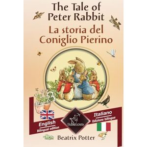 Potter, Beatrix The Tale of Peter Rabbit La storia del Coniglio Pierino: Bilingual parallel text Bilingue con testo a fronte: English Italian / Inglese Italiano Potter, Beatrix The Tale of Peter Rabbit La storia del Coniglio Pierino: Bilingual parallel text Bilingue con testo a fronte: English Italian / Inglese Italiano