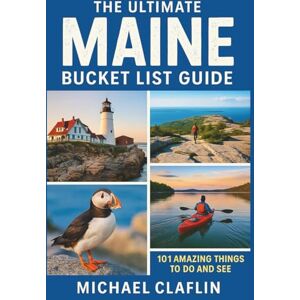 Claflin, Michael The Ultimate Maine Bucket List Guide: 101 Amazing Things to Do and See (WanderList Adventures) Claflin, Michael The Ultimate Maine Bucket List Guide: 101 Amazing Things to Do and See (WanderList Adventures)