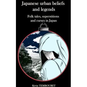 Tembouret, Kevin Japanese urban beliefs and legends: Folk tales, superstitions and curses in Japan Tembouret, Kevin Japanese urban beliefs and legends: Folk tales, superstitions and curses in Japan