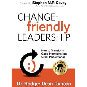 Duncan, Dr. Rodger Dean CHANGE-friendly LEADERSHIP: How to Transform Good Intentions into Great Performance Duncan, Dr. Rodger Dean CHANGE-friendly LEADERSHIP: How to Transform Good Intentions into Great Performance