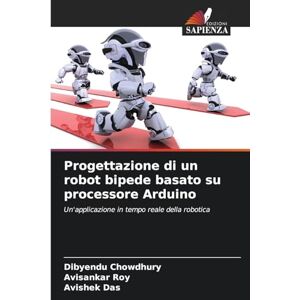 Chowdhury, Dibyendu Progettazione di un robot bipede basato su processore Arduino: Un'applicazione in tempo reale della robotica Chowdhury, Dibyendu Progettazione di un robot bipede basato su processore Arduino: Un'applicazione in tempo reale della robotica
