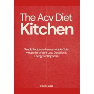 JASIEL, MCCOY The Acv Diet Kitchen: Simple Recipes to Harness Apple Cider Vinegar for Weight Loss, Digestion & Energy For Beginners JASIEL, MCCOY The Acv Diet Kitchen: Simple Recipes to Harness Apple Cider Vinegar for Weight Loss, Digestion & Energy For Beginners