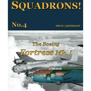 Listemann, Phil H. The Boeing Fortress Mk.I: 4 (SQUADRONS!) Listemann, Phil H. The Boeing Fortress Mk.I: 4 (SQUADRONS!)
