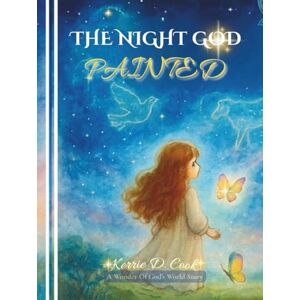 Cook, Kerrie D. The Night God Painted: A Wonder of God's World Story (The Wonder of God's World) Cook, Kerrie D. The Night God Painted: A Wonder of God's World Story (The Wonder of God's World)