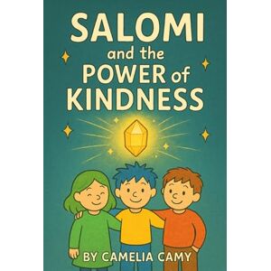 CAMY, CAMELIA SALOMI AND THE POWER OF KINDNESS (SALOMI'S ADVENTURES) CAMY, CAMELIA SALOMI AND THE POWER OF KINDNESS (SALOMI'S ADVENTURES)