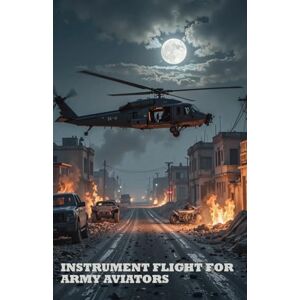 Headquarters, Department of the Army Instrument Flight for Army Aviators: TC 3-04.5 Pocket Size 5 half by 8 half Headquarters, Department of the Army Instrument Flight for Army Aviators: TC 3-04.5 Pocket Size 5 half by 8 half