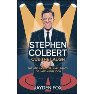 FOX, JAYDEN STEPHEN COLBERT: CUE THE LAUGH – THE LIFE, LAUGHTER, AND LEGACY OF A LATE-NIGHT ICON FOX, JAYDEN STEPHEN COLBERT: CUE THE LAUGH – THE LIFE, LAUGHTER, AND LEGACY OF A LATE-NIGHT ICON