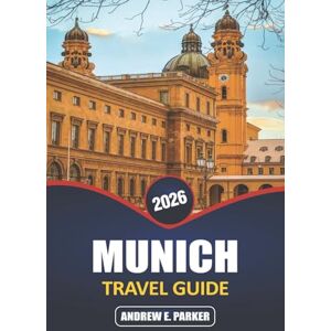 PARKERWhat if you could experience a city where history, culture, and modern life come together seamlessly? Munich is a city t, ANDREW E. Munich Travel Guide 2026: Explore the Heart of Germany: Hidden Gems, Iconic Attractions, Bavarian Escapes, and Loca PARKERWhat if you could experience a city where history, culture, and modern life come together seamlessly? Munich is a city t, ANDREW E. Munich Travel Guide 2026: Explore the Heart of Germany: Hidden Gems, Iconic Attractions, Bavarian Escapes, and Loca