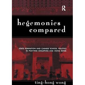 Wong, Ting-Hong Hegemonies Compared: State Formation and Chinese School Politics in Postwar Singapore and Hong Kong (Reference Books In International Education) Wong, Ting-Hong Hegemonies Compared: State Formation and Chinese School Politics in Postwar Singapore and Hong Kong (Reference Books In International Education)