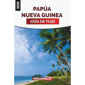 MILLET, PHYLLIS PAPÚA NUEVA GUINEA Guía de viaje 2026: Senderismo por la histórica pista de Kokoda y los senderos de la jungla MILLET, PHYLLIS PAPÚA NUEVA GUINEA Guía de viaje 2026: Senderismo por la histórica pista de Kokoda y los senderos de la jungla
