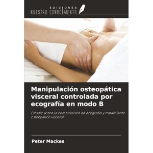 Mackes, Peter Manipulación osteopática visceral controlada por ecografía en modo B: Estudio sobre la combinación de ecografía y tratamiento osteopático visceral Mackes, Peter Manipulación osteopática visceral controlada por ecografía en modo B: Estudio sobre la combinación de ecografía y tratamiento osteopático visceral