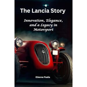 Psaila, Etienne The Lancia Story: Innovation, Elegance, and a Legacy in Motorsport Psaila, Etienne The Lancia Story: Innovation, Elegance, and a Legacy in Motorsport