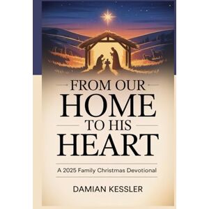 KESSLER, DAMIAN FROM OUR HOME TO HIS HEART: A 2025 Family Christmas Devotional KESSLER, DAMIAN FROM OUR HOME TO HIS HEART: A 2025 Family Christmas Devotional