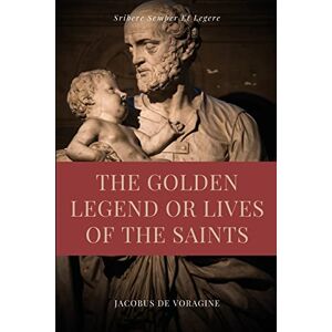 De Voragine, Jacobus The Golden Legend or Lives of the Saints: Unabridged Premium Edition in Seven Volumes De Voragine, Jacobus The Golden Legend or Lives of the Saints: Unabridged Premium Edition in Seven Volumes