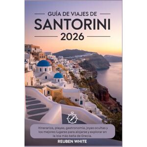 White, Reuben GUÍA DE VIAJES DE SANTORINI 2026: Itinerarios, playas, gastronomía, joyas ocultas y los mejores lugares para alojarse y explorar en la isla más bella de Grecia. White, Reuben GUÍA DE VIAJES DE SANTORINI 2026: Itinerarios, playas, gastronomía, joyas ocultas y los mejores lugares para alojarse y explorar en la isla más bella de Grecia.