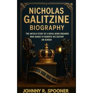 R. SPOONER, JOHNNY NICHOLAS GALITZINE BIOGRAPHY : THE UNTOLD STORY OF A ROYAL-BORN DREAMER WHO DARED TO REWRITE HIS DESTINY ON SCREEN: HOW A MODERN-DAY PRINCE BECAME A HOLLYWOOD STAR R. SPOONER, JOHNNY NICHOLAS GALITZINE BIOGRAPHY : THE UNTOLD STORY OF A ROYAL-BORN DREAMER WHO DARED TO REWRITE HIS DESTINY ON SCREEN: HOW A MODERN-DAY PRINCE BECAME A HOLLYWOOD STAR