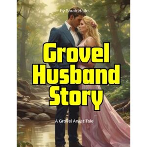 Halle, Sarah Grovel Husband Story: A Grovel Angst Tale Halle, Sarah Grovel Husband Story: A Grovel Angst Tale