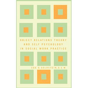 Goldstein, Eda Object Relations Theory and Self Psychology in Social Work Practice Goldstein, Eda Object Relations Theory and Self Psychology in Social Work Practice