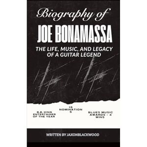 BLACKWOOD, JAXON BIOGRAPHY OF JOE BONAMASSA: THE LIFE, MUSIC, AND LEGACY OF A GUITAR LEGEND BLACKWOOD, JAXON BIOGRAPHY OF JOE BONAMASSA: THE LIFE, MUSIC, AND LEGACY OF A GUITAR LEGEND