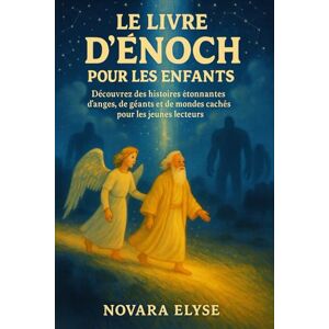 ELYSE, NOVARA LE LIVRE D'ENOCH POUR LES ENFANTS: Découvrez des histoires étonnantes d'anges, de géants et de mondes cachés pour les jeunes lecteurs ELYSE, NOVARA LE LIVRE D'ENOCH POUR LES ENFANTS: Découvrez des histoires étonnantes d'anges, de géants et de mondes cachés pour les jeunes lecteurs
