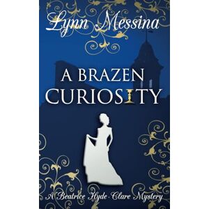 Messina, Lynn A Brazen Curiosity: A Regency Cozy (Beatrice Hyde-Clare Mysteries) Messina, Lynn A Brazen Curiosity: A Regency Cozy (Beatrice Hyde-Clare Mysteries)