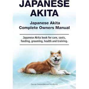 Hoppendale, George Japanese Akita. Japanese Akita Complete Owners Manual. Japanese Akita book for care, costs, feeding, grooming, health and training.: Paperback Hoppendale, George Japanese Akita. Japanese Akita Complete Owners Manual. Japanese Akita book for care, costs, feeding, grooming, health and training.: Paperback