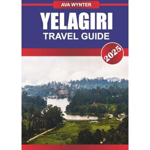 WYNTER, AVA YELAGIRI TRAVEL GUIDE 2025: Hill Station Attractions, Nature Trails, Adventure Activities & Travel Tips for a Peaceful Tamil Nadu Getaway WYNTER, AVA YELAGIRI TRAVEL GUIDE 2025: Hill Station Attractions, Nature Trails, Adventure Activities & Travel Tips for a Peaceful Tamil Nadu Getaway