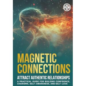 Publishing, GSD Magnetic Connections: Attract Authentic Relationships: A Practical Guide for Building Confidence, Charisma, Self-Awareness, Self-love, and Healing Publishing, GSD Magnetic Connections: Attract Authentic Relationships: A Practical Guide for Building Confidence, Charisma, Self-Awareness, Self-love, and Healing