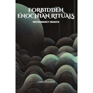 Occultis, Liber Enochian Forbidden Rituals: Necromancy Magick: 105 Full Enochian Rituals Occultis, Liber Enochian Forbidden Rituals: Necromancy Magick: 105 Full Enochian Rituals