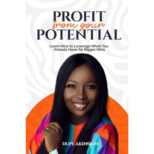 Akinsiun, 'Dupe Profit from Your Potential: Learn How to Leverage What You Already Have for Bigger Wins Akinsiun, 'Dupe Profit from Your Potential: Learn How to Leverage What You Already Have for Bigger Wins
