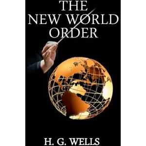 Wells, H. G. The New World Order Wells, H. G. The New World Order