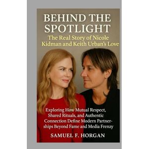 Horgan, Mr Samuel F Behind the Spotlight: The Real Story of Nicole Kidman and Keith Urban’s Love: Exploring How Mutual Respect, Shared Rituals, and Authentic Connection ... Partnerships Beyond Fame and Media Frenzy Horgan, Mr Samuel F Behind the Spotlight: The Real Story of Nicole Kidman and Keith Urban’s Love: Exploring How Mutual Respect, Shared Rituals, and Authentic Connection ... Partnerships Beyond Fame and Media Frenzy