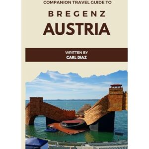 Diaz, Carl Companion travel guide to Bregenz, Austria Explore like a local in this tropical paradise: Must see, Must do activities! Insider and local tips! Top ... (Unveiling Wonders: Adventurer's Guidebook) Diaz, Carl Companion travel guide to Bregenz, Austria Explore like a local in this tropical paradise: Must see, Must do activities! Insider and local tips! Top ... (Unveiling Wonders: Adventurer's Guidebook)