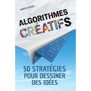 Russo, Roberto Algorithmes Créatifs. 50 Stratégies pour Dessiner des Idées: Une méthode pas à pas pour stimuler l’imagination, créer des concepts visuels avec précision et assurance (TEACHER 2.0) Russo, Roberto Algorithmes Créatifs. 50 Stratégies pour Dessiner des Idées: Une méthode pas à pas pour stimuler l’imagination, créer des concepts visuels avec précision et assurance (TEACHER 2.0)