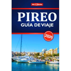Brooks, Alex C. PIREO GUÍA DE VIAJE 2026: Explore la histórica ciudad portuaria de Grecia con itinerarios, cocina local, principales atracciones y consejos de expertos Brooks, Alex C. PIREO GUÍA DE VIAJE 2026: Explore la histórica ciudad portuaria de Grecia con itinerarios, cocina local, principales atracciones y consejos de expertos