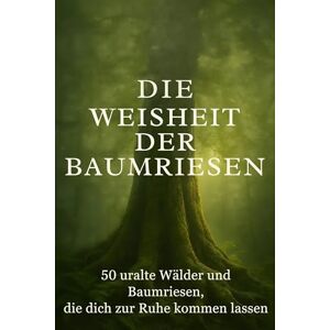 Herrmann, Felix Die Weisheit der Baumriesen: 50 uralte Wälder und Baumriesen, die dich zur Ruhe kommen lassen Herrmann, Felix Die Weisheit der Baumriesen: 50 uralte Wälder und Baumriesen, die dich zur Ruhe kommen lassen