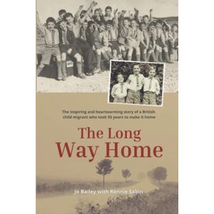 Bailey, Jo The Long Way Home: The inspiring and heartwarming story of a British child migrant who took 55 years to make it home Bailey, Jo The Long Way Home: The inspiring and heartwarming story of a British child migrant who took 55 years to make it home