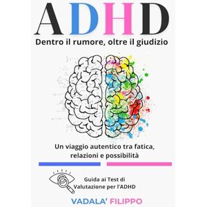 vadala, filippo ADHD – Dentro il rumore, oltre il giudizio: Un viaggio narrato tra consapevolezza, relazioni vere e possibilità concrete vadala, filippo ADHD – Dentro il rumore, oltre il giudizio: Un viaggio narrato tra consapevolezza, relazioni vere e possibilità concrete
