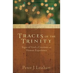 Leithart, Peter J. Traces of the Trinity: Signs Of God In Creation And Human Experience Leithart, Peter J. Traces of the Trinity: Signs Of God In Creation And Human Experience
