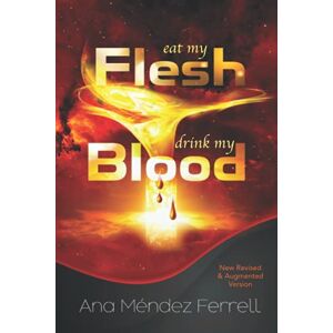 Ferrell, Ana Mendez Eat My Flesh, Drink My Blood: New Revised and Augmented Version Ferrell, Ana Mendez Eat My Flesh, Drink My Blood: New Revised and Augmented Version