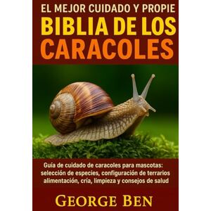 BEN, GEORGE EL MEJOR CUIDADO Y PROPIEDAD DE LA BIBLIA DE LOS CARACOLES: Guía de cuidado de caracoles para mascotas: selección de especies, configuración de ... cría, limpieza y consejos de salud BEN, GEORGE EL MEJOR CUIDADO Y PROPIEDAD DE LA BIBLIA DE LOS CARACOLES: Guía de cuidado de caracoles para mascotas: selección de especies, configuración de ... cría, limpieza y consejos de salud