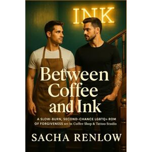 Sacha Renlow Between Coffee and Ink: A Slow-Burn, Second-Chance LGBTQ+ Romance of Forgiveness set in a Coffee Shop & Tattoo Studio Sacha Renlow Between Coffee and Ink: A Slow-Burn, Second-Chance LGBTQ+ Romance of Forgiveness set in a Coffee Shop & Tattoo Studio