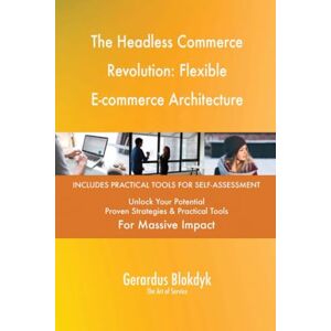 Gerardus Blokdyk - The Art of Service The Headless Commerce Revolution: Flexible E-commerce Architecture Gerardus Blokdyk - The Art of Service The Headless Commerce Revolution: Flexible E-commerce Architecture