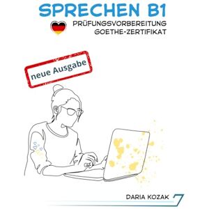 Kozak, Daria Sprechen B1: Vorbereitung auf das Goethe-Zertifikat B1 Kozak, Daria Sprechen B1: Vorbereitung auf das Goethe-Zertifikat B1