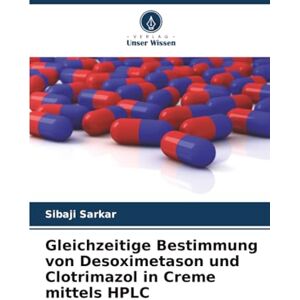 Sarkar, Sibaji Gleichzeitige Bestimmung von Desoximetason und Clotrimazol in Creme mittels HPLC Sarkar, Sibaji Gleichzeitige Bestimmung von Desoximetason und Clotrimazol in Creme mittels HPLC